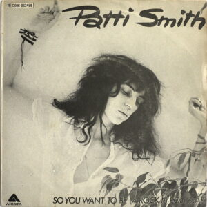 PATTI SMITH - So You Want To Be (A Rock'n'Roll Star)